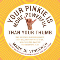 Title: Your Pinkie Is More Powerful Than Your Thumb: And 333 Other Surprising Facts That Will Make You Wealthier, Healthier and Smarter Than Everyone Else, Author: Mark Di Vincenzo