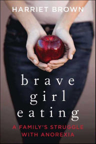 Title: Brave Girl Eating: A Family's Struggle with Anorexia, Author: Harriet Brown