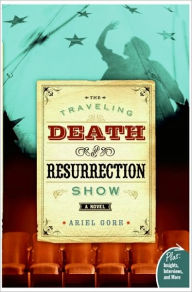 Title: The Traveling Death and Resurrection Show: A Novel, Author: Ariel Gore