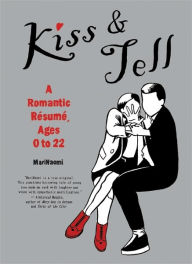 Title: Kiss & Tell: A Romantic Resume, Ages 0 to 22, Author: MariNaomi