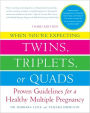 When You're Expecting Twins, Triplets, or Quads: Proven Guidelines for a Healthy Multiple Pregnancy