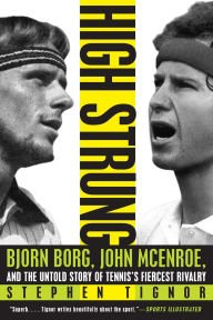 Title: High Strung: Bjorn Borg, John McEnroe, and the Untold Story of Tennis's Fiercest Rivalry, Author: Stephen Tignor