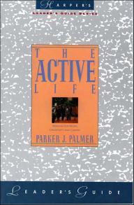 Title: The Active Life: A Spirituality of Work, Creativity, and Caring, Author: Parker J. Palmer