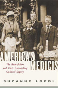 Title: America's Medicis: The Rockefellers and Their Astonishing Cultural Legacy, Author: Suzanne Loebl