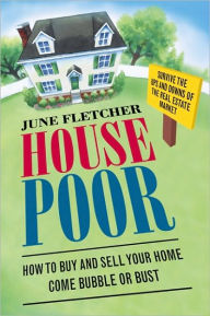 Title: House Poor: How to Buy and Sell Your Home Come Bubble or Bust, Author: June Fletcher