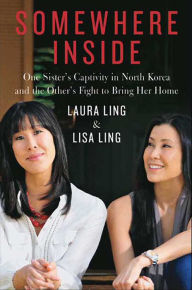 Title: Somewhere Inside: One Sister's Captivity in North Korea and the Other's Fight to Bring Her Home, Author: Laura Ling