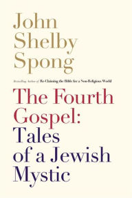 Title: The Fourth Gospel: Tales of a Jewish Mystic, Author: John Shelby Spong