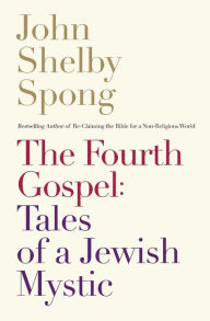 Title: The Fourth Gospel: Tales of a Jewish Mystic, Author: John Shelby Spong