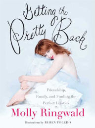 Title: Getting the Pretty Back (Enhanced Edition): Friendship, Family, and Finding the Perfect Lipstick, Author: Molly Ringwald