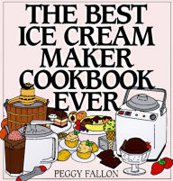 Title: The Best Ice Cream Maker Cookbook Ever, Author: Peggy Fallon