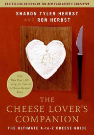 Title: The Cheese Lover's Companion: The Ultimate A-to-Z Cheese Guide with More Than 1,000 Listings for Cheeses and Cheese-Related Terms, Author: Sharon T. Herbst