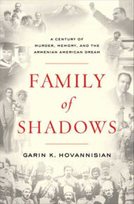 Title: Family of Shadows: A Century of Murder, Memory, and the Armenian American Dream, Author: Garin K. Hovannisian