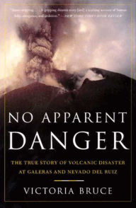 Title: No Apparent Danger: The True Story of Volcanic Disaster at Galeras and Nevado Del Ruiz, Author: Victoria Bruce