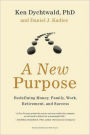 A New Purpose: Redefining Money, Family, Work, Retirement, and Success