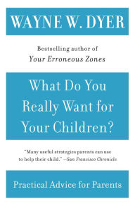 Title: What Do You Really Want for Your Children?, Author: Wayne W. Dyer