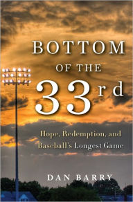 Title: Bottom of the 33rd: Hope, Redemption, and Baseball's Longest Game, Author: Dan Barry