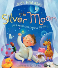 Title: The Silver Moon: Lullabies and Cradle Songs, Author: Jack Prelutsky