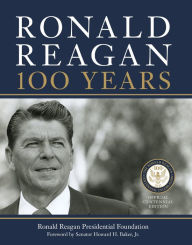 Title: Ronald Reagan: 100 Years: Official Centennial Edition from the Ronald Reagan Presidential Foundation, Author: Ronald Reagan Presidential Library Found