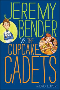 Title: Jeremy Bender vs. the Cupcake Cadets, Author: Eric Luper