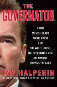 Title: The Governator: From Muscle Beach to His Quest for the White House, the Improbable Rise of Arnold Schwarzenegger, Author: Ian Halperin