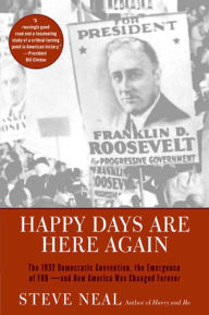 Title: Happy Days Are Here Again: The 1932 Democratic Convention, the Emergence of FDR-and How America Was Changed Forever, Author: Steven Neal