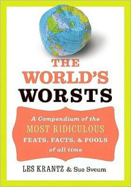 Title: The World's Worsts: A Compendium of the Most Ridiculous Feats, Facts, & Fools of All Time, Author: Les Krantz