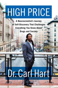 Title: High Price: A Neuroscientist's Journey of Self-Discovery That Challenges Everything You Know about Drugs and Society, Author: Carl Hart