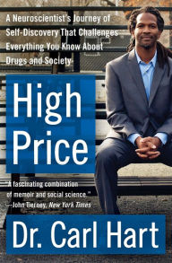 Title: High Price: A Neuroscientist's Journey of Self-Discovery That Challenges Everything You Know about Drugs and Society, Author: Carl Hart