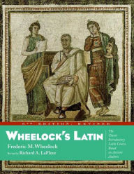 Title: Wheelock's Latin: The Classic Introductory Latin Course, Based on Ancient Authors, Author: Frederic M. Wheelock