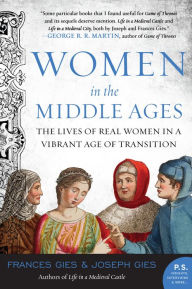 Title: Women in the Middle Ages: The Lives of Real Women in a Vibrant Age of Transition, Author: Joseph Gies