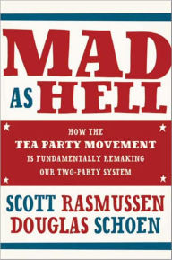 Title: Mad As Hell: How the Tea Party Movement Is Fundamentally Remaking Our Two-Party System, Author: Scott Rasmussen