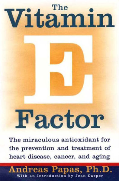 The Vitamin E Factor: The Miraculous Antioxidant for the Prevention and Treatment of Heart Disease, Cancer, and Aging