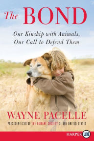 Title: The Bond: Our Kinship with Animals, Our Call to Defend Them, Author: Wayne Pacelle