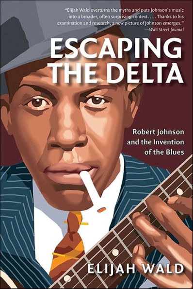 Escaping the Delta: Robert Johnson and the Invention of the Blues