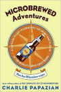 Microbrewed Adventures: A Lupulin Filled Journey to the Heart and Flavor of the World's Great Craft Beers