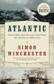 Title: Atlantic: Great Sea Battles, Heroic Discoveries, Titanic Storms, and a Vast Ocean of a Million Stories, Author: Simon Winchester