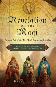 Title: Revelation of the Magi: The Lost Tale of the Wise Men's Journey to Bethlehem, Author: Brent Landau
