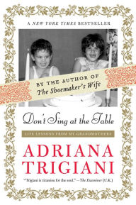Title: Don't Sing at the Table: Life Lessons from My Grandmothers, Author: Adriana Trigiani
