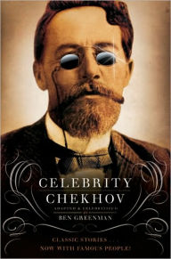 Title: Celebrity Chekhov: Stories by Anton Chekhov, Author: Ben Greenman