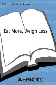 Title: Eat More, Weigh Less: Dr. Dean Ornish's Life Choice Program for Losing Weight Safely While Eating Abundantly, Author: Dean Ornish MD