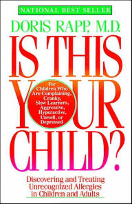 Title: Is This Your Child?: Discovering and Treating Unrecognized Allergies in Children and Adults, Author: Doris Rapp