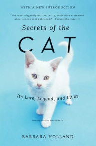 Title: Secrets of the Cat: Its Lore, Legend, and Lives, Author: Barbara Holland