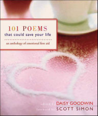 Title: 101 Poems That Could Save Your Life: An Anthology of Emotional First Aid, Author: Daisy Goodwin