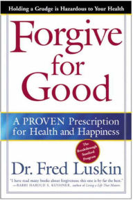 Title: Forgive for Good: A Proven Prescription for Health and Happiness, Author: Frederic Luskin
