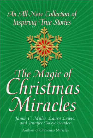 Title: The Magic of Christmas Miracles: An All-New Collection of Inspiring True Stories, Author: Jamie Miller