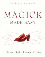 Title: Magick Made Easy: Charms, Spells, Potions, & Power, Author: Patricia Telesco