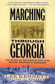 Title: Marching Through Georgia: The Story of Soldiers & Civilians During Sherman's Campaign, Author: Lee B. Kennett