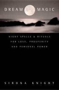 Title: Dream Magic: Night Spells & Rituals for Love, Prosperity and Personal Power, Author: Sirona Knight