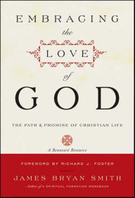 Title: Embracing the Love of God: The Path & Promise of Christian Life, Author: James Bryan Smith