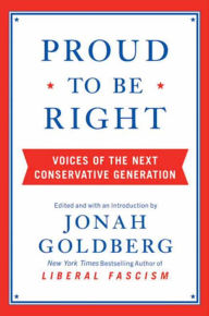 Title: Proud to Be Right: Voices of the Next Conservative Generation, Author: Jonah Goldberg